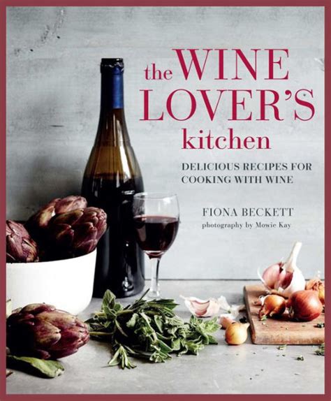 The Wine Lover S Kitchen Delicious Recipes For Cooking With Wine By