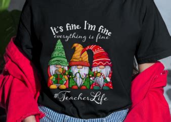 RD I M Fine Everything Is Fine Teacher Life Gnome Christmas Shirt Buy