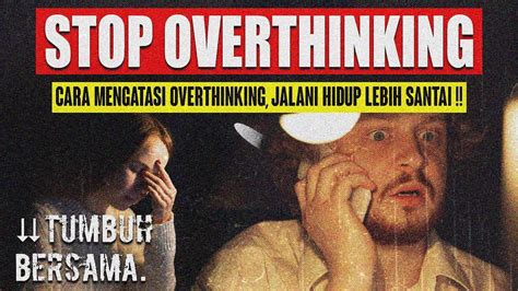 Cara Mengatasi Overthinking Jalani Hidup Lebih Santai Education