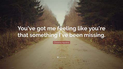 Christina Aguilera Quote: “You’ve got me feeling like you’re that