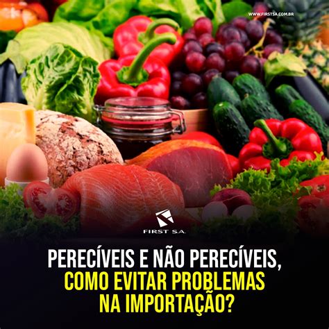 Perecível E Não Perecível - Perecíveis e não perecíveis, como evitar problemas na importação?