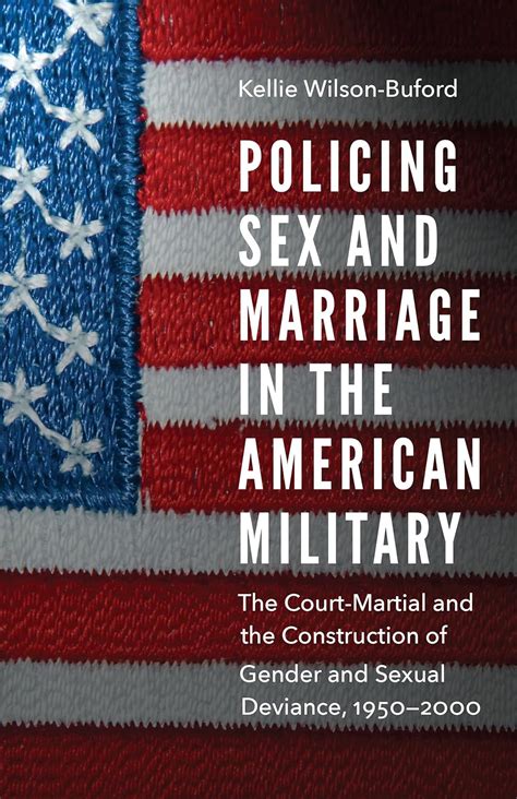Policing Sex And Marriage In The American Military The Court Martial And The Construction Of