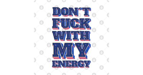 Dont Fuck With My Energy Dont Fuck With My Energy T Shirt Teepublic