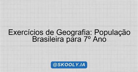 População Brasileira Geografia 7 Ano - Exercícios de Geografia: População Brasileira para 7º Ano - Skooly - IA ...