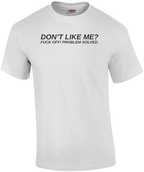 Don T Like Me Fuck Off Problem Solved Rude T Shirt