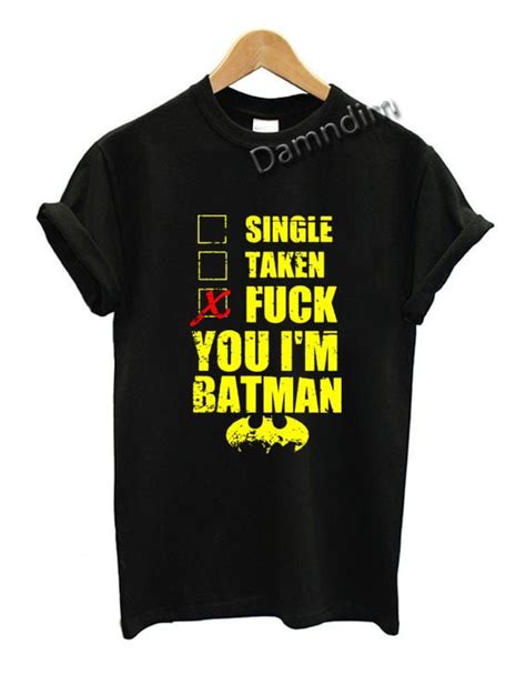 Single Taken Fuck You I M Batman Funny Graphic Tees Funny Quotes Tee Shirts