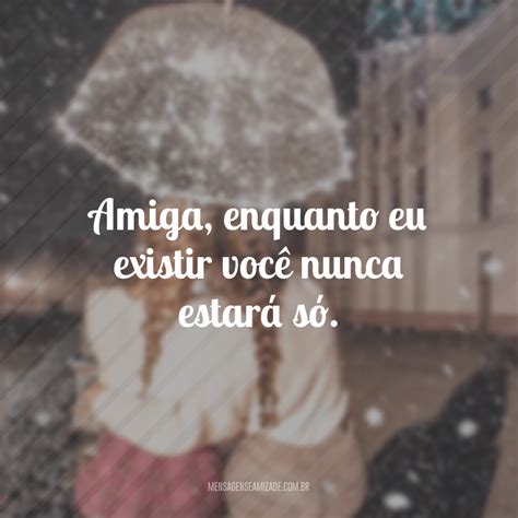 Enquanto Eu Existir Vocês Nunca Estará Só - 45 frases para amiga especial que mostram o amor entre vocês