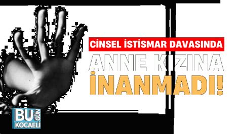 Cinsel istismar davasında anne kızına inanmadı Bugün Kocaeli Gazetesi