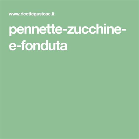 Pennette Zucchine E Fonduta Recipe Pasta