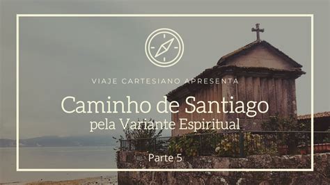 Percorrendo A Variante Espiritual Do Caminho De Santiago Portugu S