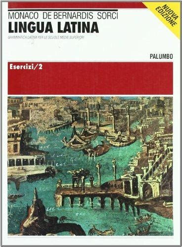 Lingua Latina Esercizi Per Le Scuole Superiori Vol Giusto Monaco Gaetano De Bernardis