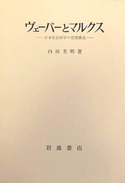 ヴェーバーとマルクス 日本社会科学の思想構造内田芳明 古本、中古本、古書籍の通販は「日本の古本屋」