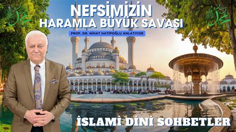 Nefsimizin Haramla Olan Büyük Savaşı Prof Dr Nihat Hatipoğlu İslami