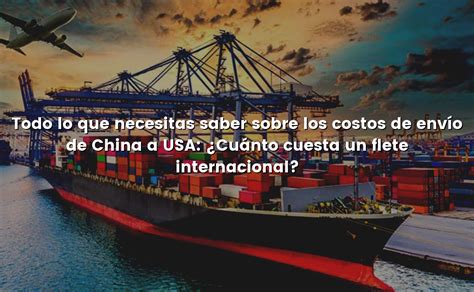 Todo Lo Que Necesitas Saber Sobre Los Costos De Env O De China A Usa