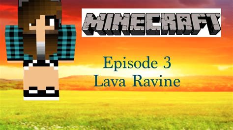 Minecraft Episode 3 Lava Ravine Youtube