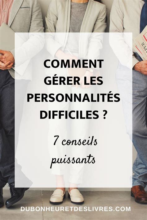 Comment G Rer Les Personnalit S Difficiles Au Travail Ou Dans Sa Vie