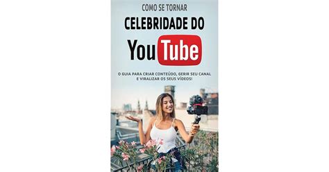 Youtuber Celebridade Como Criar Um Canal No Youtube De Sucesso