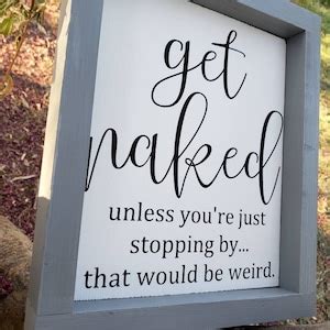 Get Naked Sign Get Naked Unless You Re Just Stopping By That Would Be Weird Choose Your