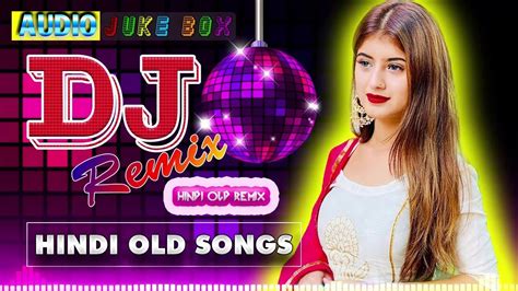 Hindi Old Remix 90 S Hindi Superhit Dj Mashup Remix Song Old Is