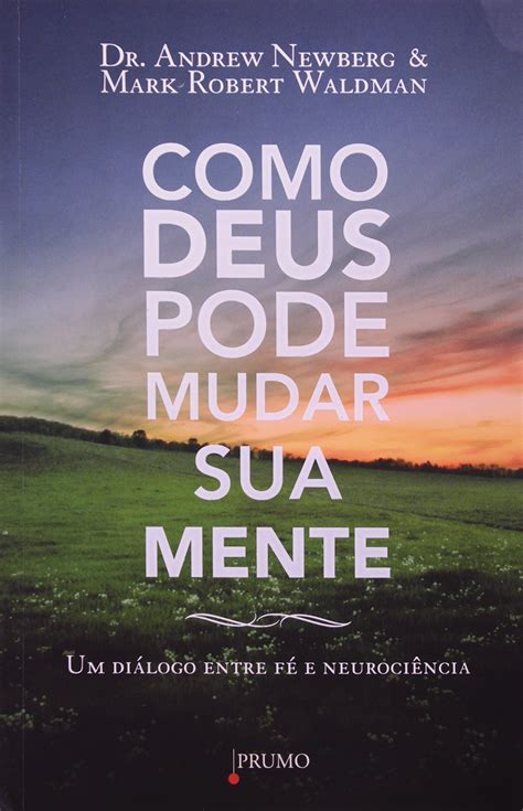 Como Deus Pode Mudar Sua Mente. Um Diálogo Entre Fé e Neurociência PDF