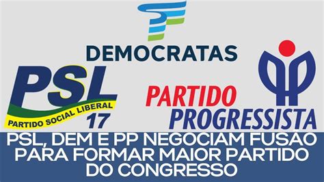 PSL DEM E PP NEGOCIAM FUSÃO PARA FORMAR O MAIOR PARTIDO DO CONGRESSO