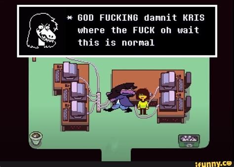 GOD FUCKING Damnit KRIS Where The FUCK Oh Wait This Is Normal IFunny