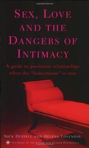 Sex Love And The Dangers Of Intimacy A Guide To Passionate Relationships When The Honeymoon