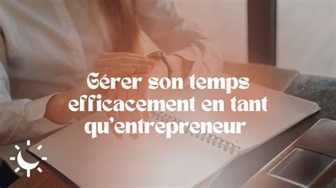 Gérer Son Temps Efficacement En Tant Quentrepreneur Astuces