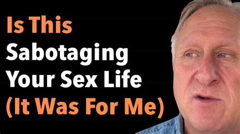 Is This Sabotaging Your Sex Life It Was For Me Goodguys Greatmen