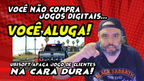 Você não compra jogos digitais você aluga Ubisoft apaga jogo da