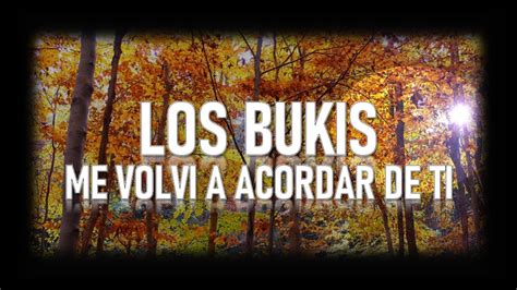 Los Bukis Me Volvi A Acordar De Ti Letra Youtube