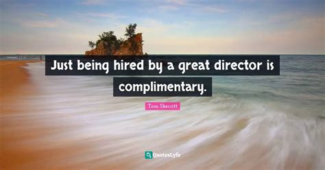 hired   great director  complimentary quote  tom