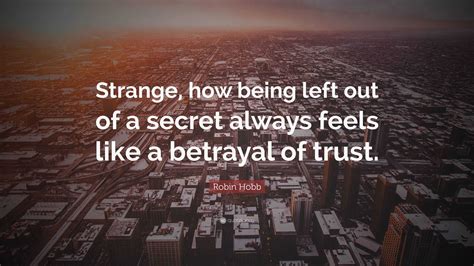 Robin Hobb Quote: “Strange, how being left out of a secret always feels ...