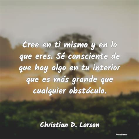 Cree en ti mismo y en lo que eres Sé c