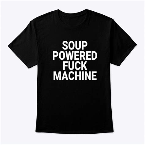 Soup Powered Fuck Machine Shirt