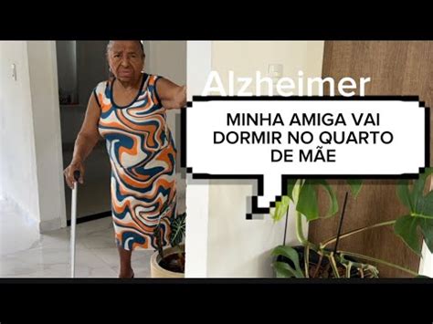 Minha amiga vai dormir no quarto de mãe Alzheimer YouTube