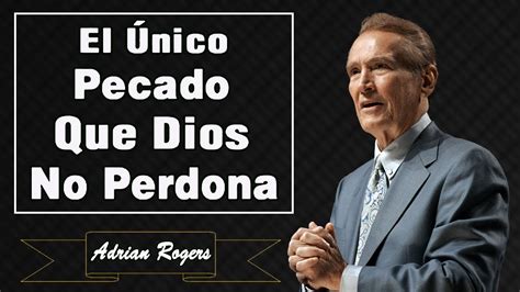 El Nico Pecado Que Dios No Perdona Adrian Rogers El Amor Que Vale