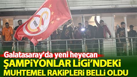 Galatasaray N Ampiyonlar Ligi Ndeki Muhtemel Rakipleri Belli Oldu