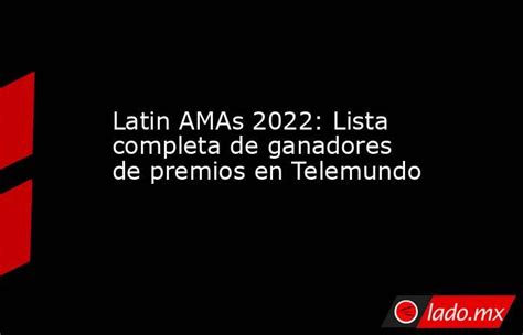 Latin Amas 2022 Lista Completa De Ganadores De Premios En Telemundo