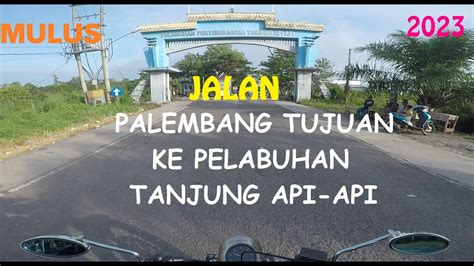 Jalan Palembang Tujuan Ke Pelabuhan Tanjung Api Api Pp Youtube