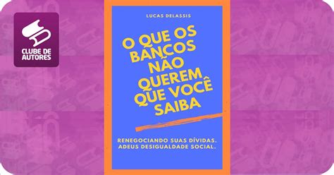 O Que Os Bancos N O Querem Que Voc Saiba Por Lucas Delassis Agbook