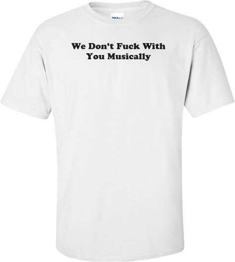We Don T Fuck With You Musically Shirt