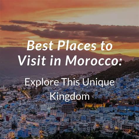 Best Places to Visit in Morocco: Explore This Unique Kingdom - Arhhal