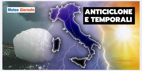 Meteo Temporali Violenti Anche Con Anticiclone Ecco Dove Meteo