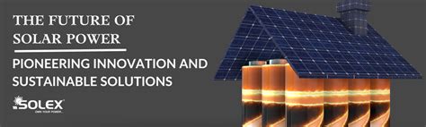 The Future of Solar Power: Pioneering Innovation and Sustainable Solutions
