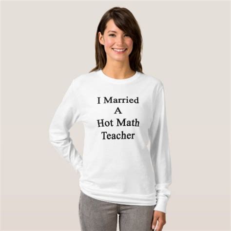 I Married A Hot Math Teacher T Shirt Zazzle