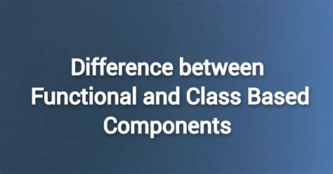 Difference Between Functional And Class Based Components On Hashnode