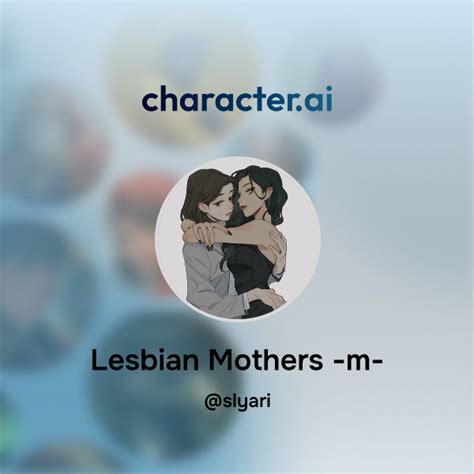 Chat With Lesbian Mothers M Character Ai Ai Chat Reimaginedyour Words Your World