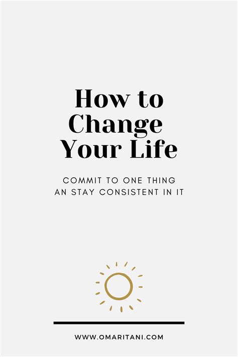 How To Change Your Life Commit To One Thing And Stay Consistent In It