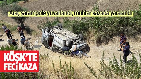 Köşk te feci kaza Araç şarampole yuvarlandı muhtar kazada yaralandı